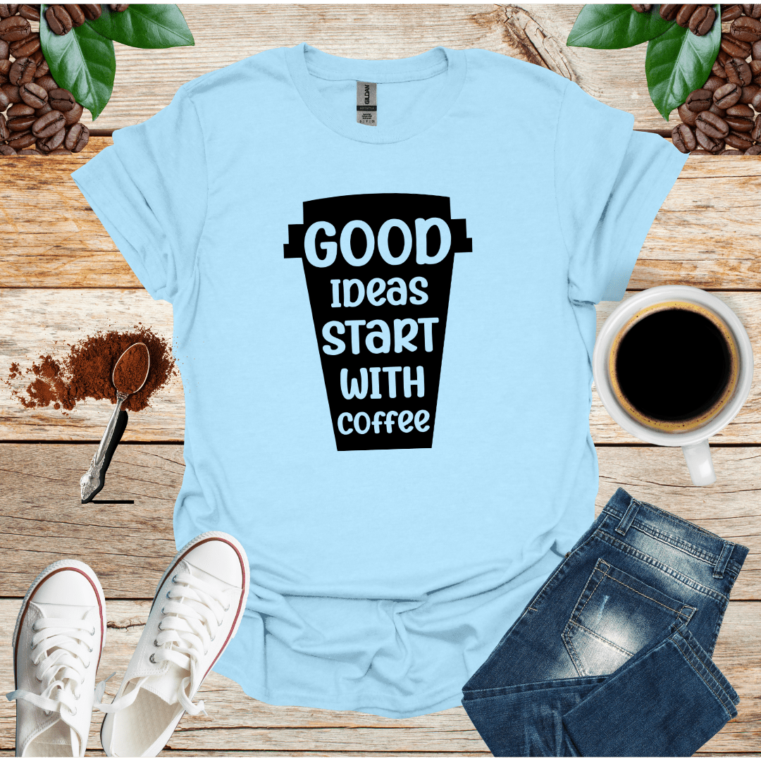 GOOD IDEAS START WITH COFFEE