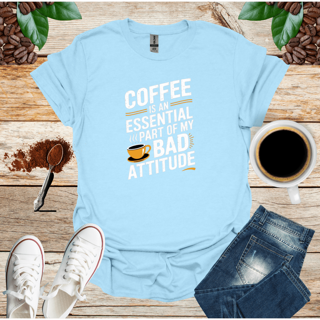 COFFEE IS AN ESSENTIAL PART OF MY BAD ATTITUDE