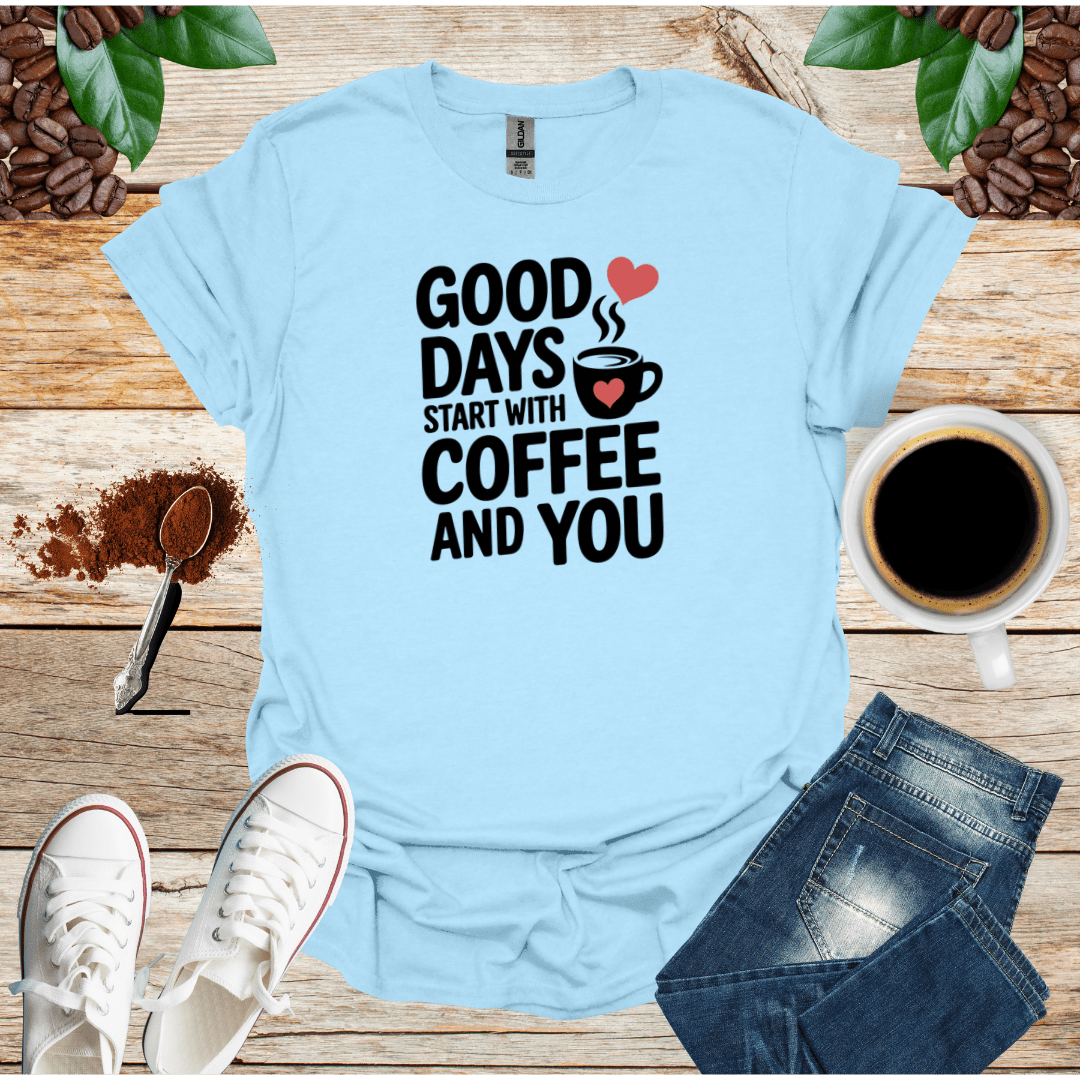 GOOD DAYS START WITH COFFEE AND YOU