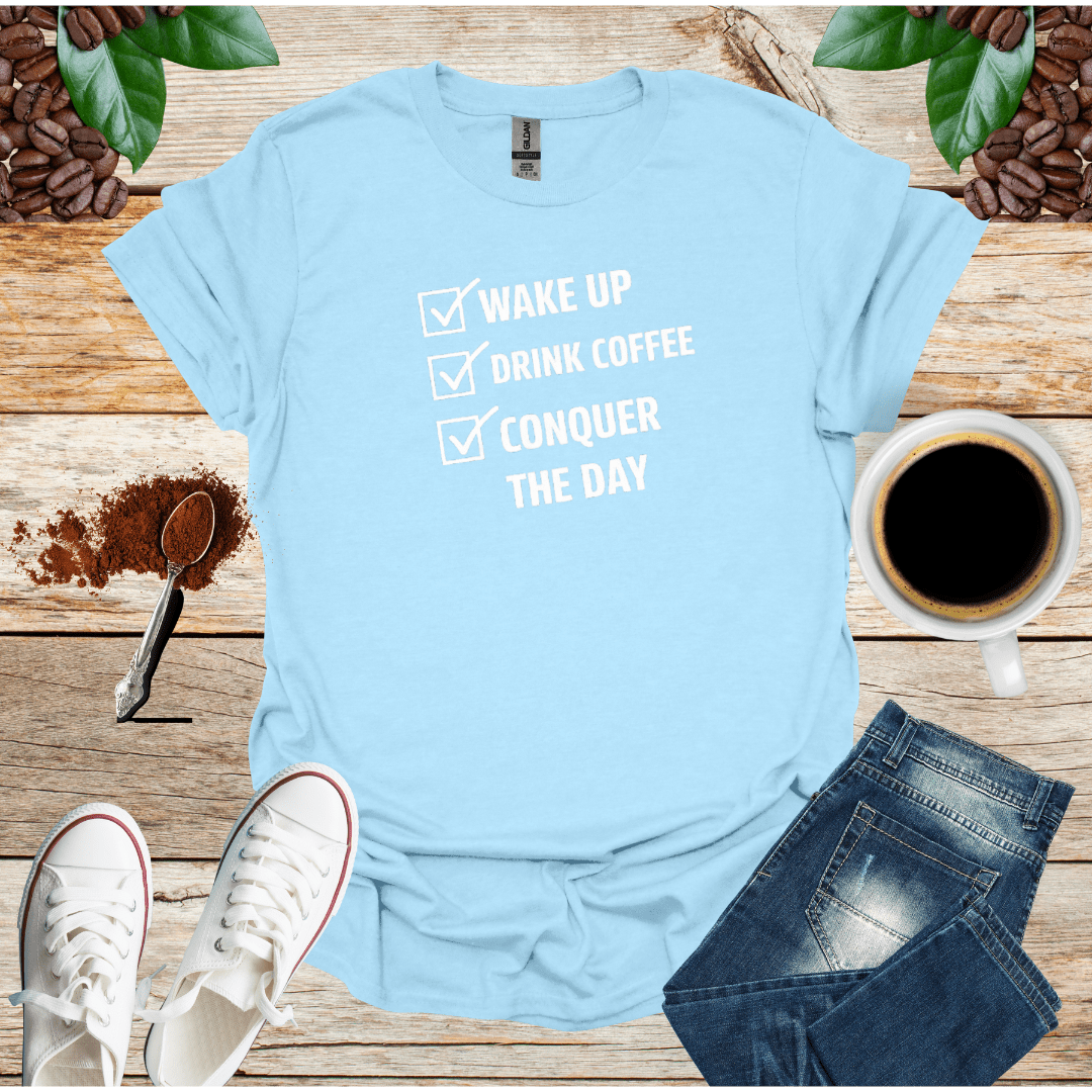 WAKE UP DRINK COFFEE CONQUER THE DAY