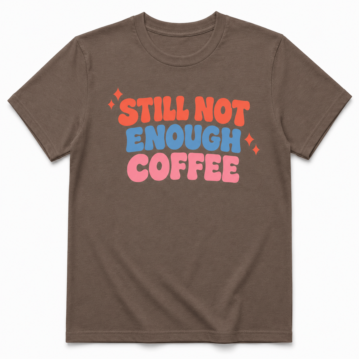 STILL NOT ENOUGH COFFEE T-Shirt