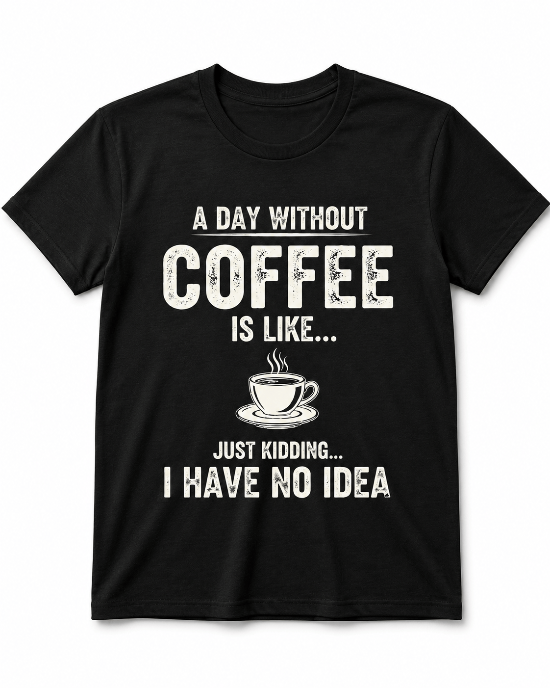 A Day Without Coffee Is Like... I Have No Idea Coffee T-Shirt