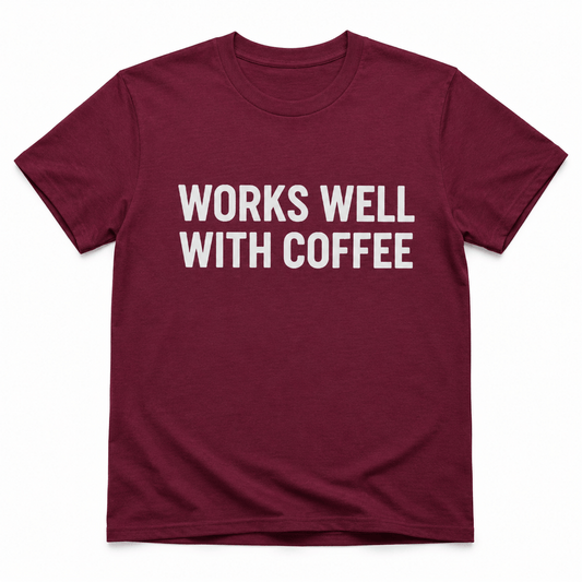 WORKS WELL WITH COFFEE T-Shirt