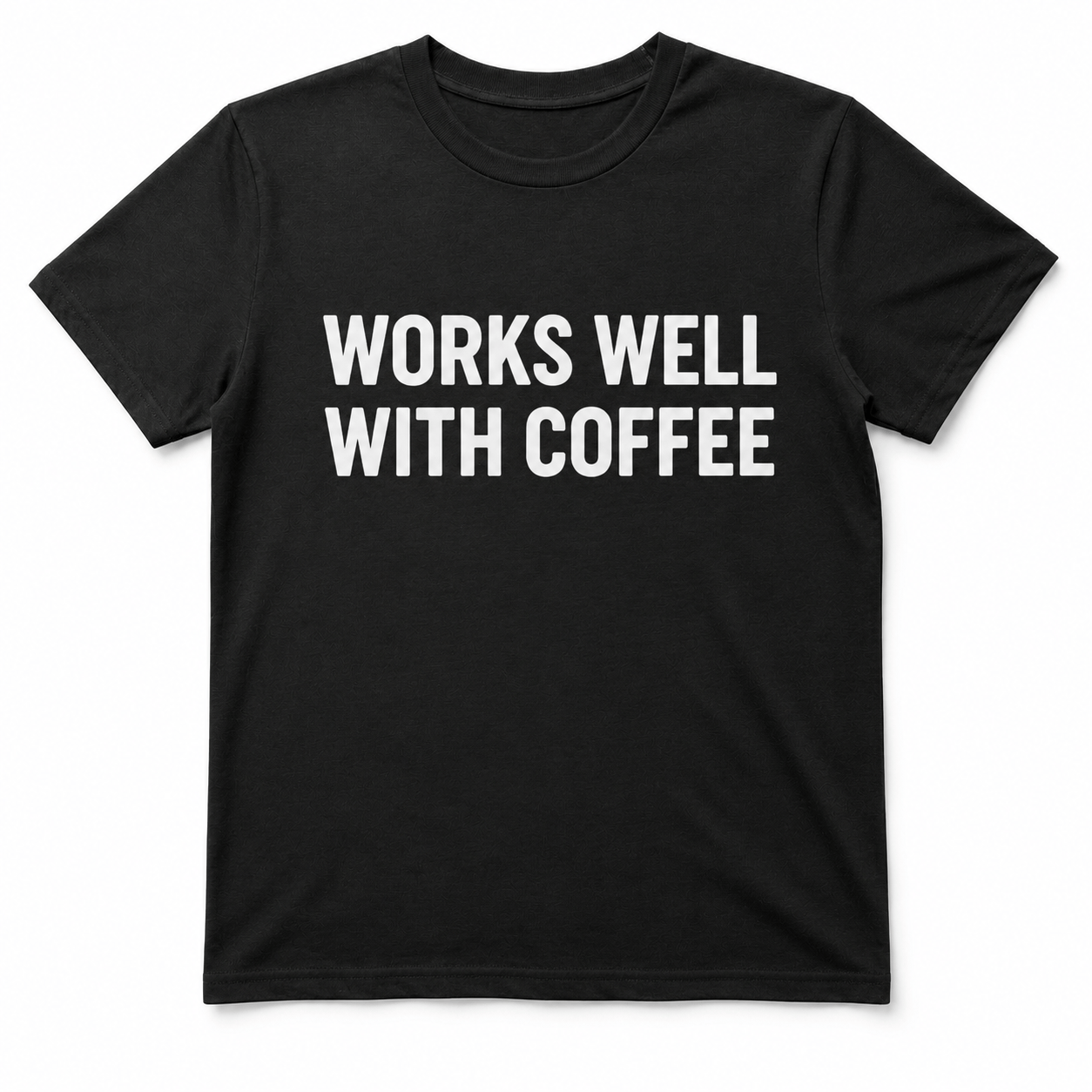 WORKS WELL WITH COFFEE T-Shirt