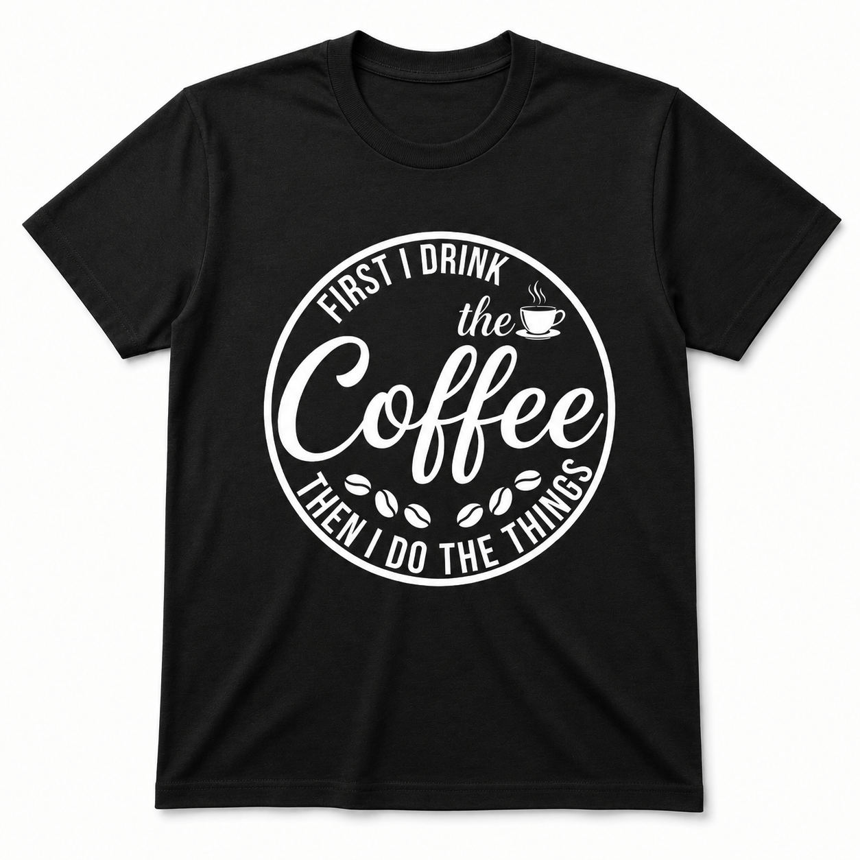 First I Drink the Coffee Shirt