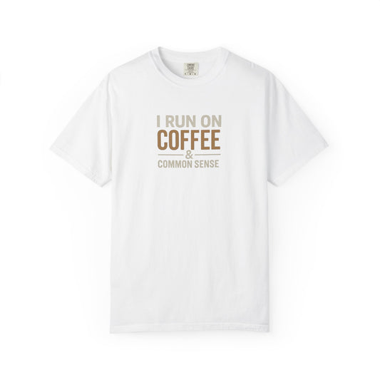I RUN ON COFFEE & COMMON SENSE T-Shirt