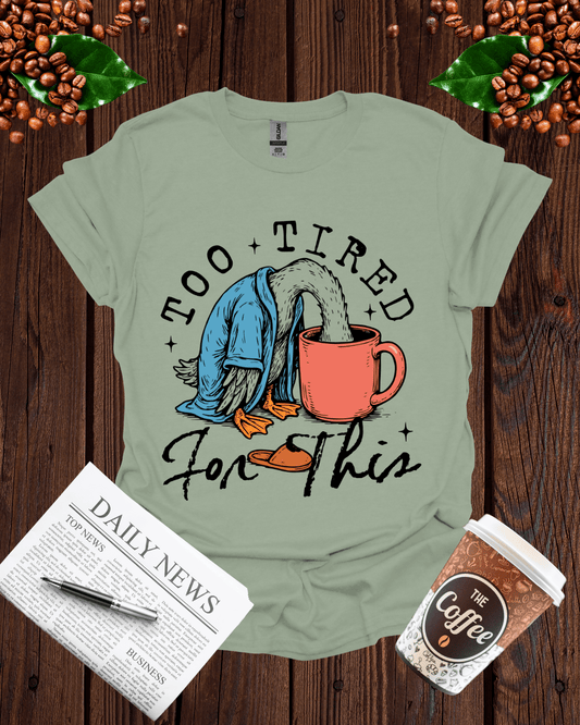 TOO TIRED FOR THIS T-Shirt