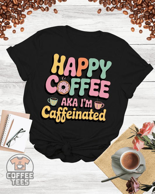 HAPPY COFFEE AKA I'M CAFFEINATED T-Shirt