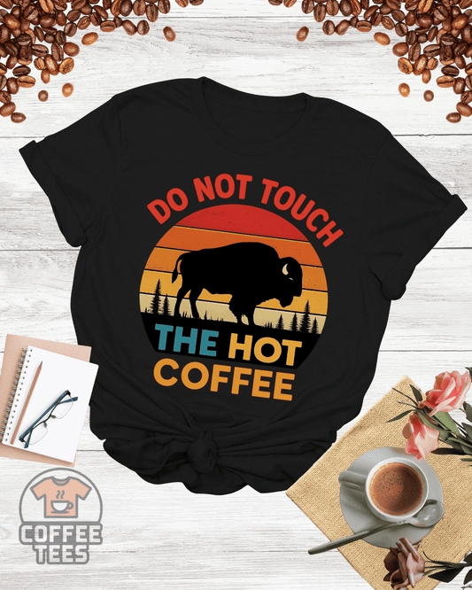DO NOT TOUCH THE HOT COFFEE T-Shirt