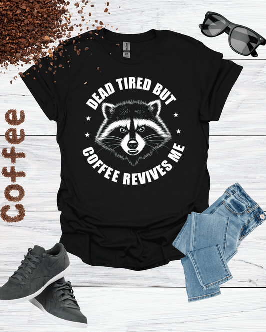DEAD TIRED BUT REVIVES ME COFFEE T-Shirt