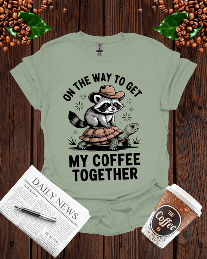 ON THE WAY TO GET MY COFFEE TOGETHER T-Shirt