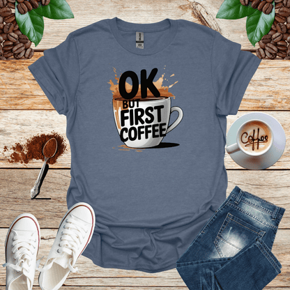 OK BUT FIRST COFFEE T-Shirt