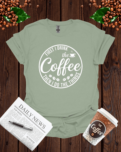 First I Drink the Coffee Shirt