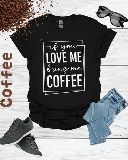 If You Love Me Bring Me Coffee Unisex T-Shirt