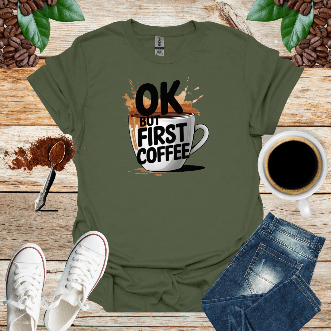 OK BUT FIRST COFFEE T-Shirt