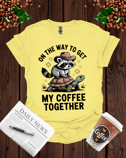 ON THE WAY TO GET MY COFFEE TOGETHER T-Shirt