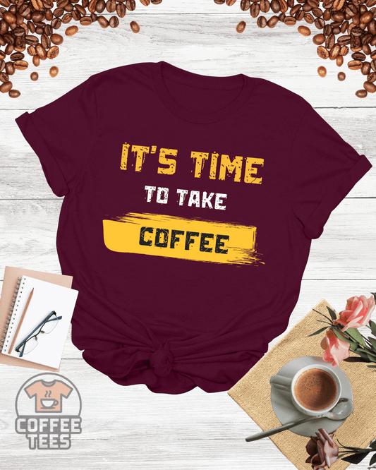 IT'S TIME TO TAKE COFFEE T-Shirt