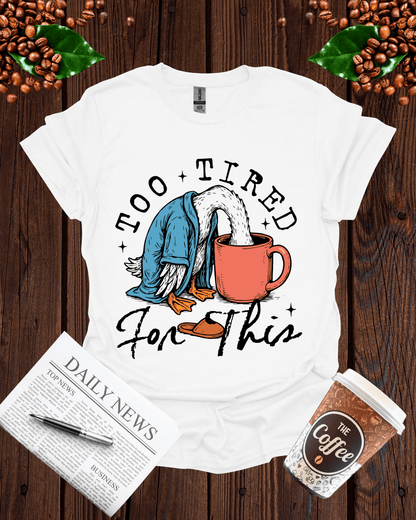 TOO TIRED FOR THIS T-Shirt