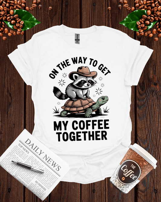 ON THE WAY TO GET MY COFFEE TOGETHER T-Shirt