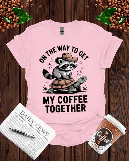 ON THE WAY TO GET MY COFFEE TOGETHER T-Shirt