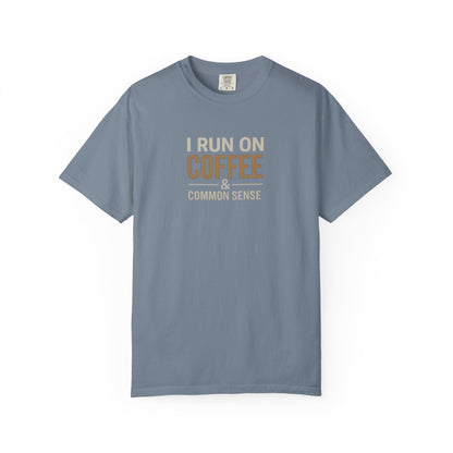 I RUN ON COFFEE & COMMON SENSE T-Shirt
