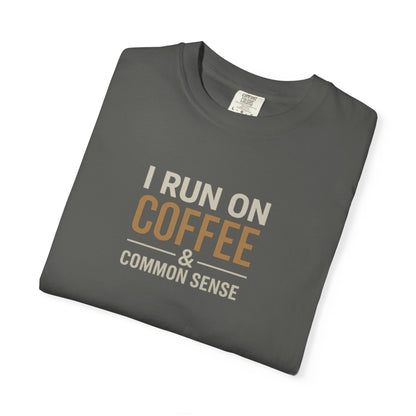 I RUN ON COFFEE & COMMON SENSE T-Shirt