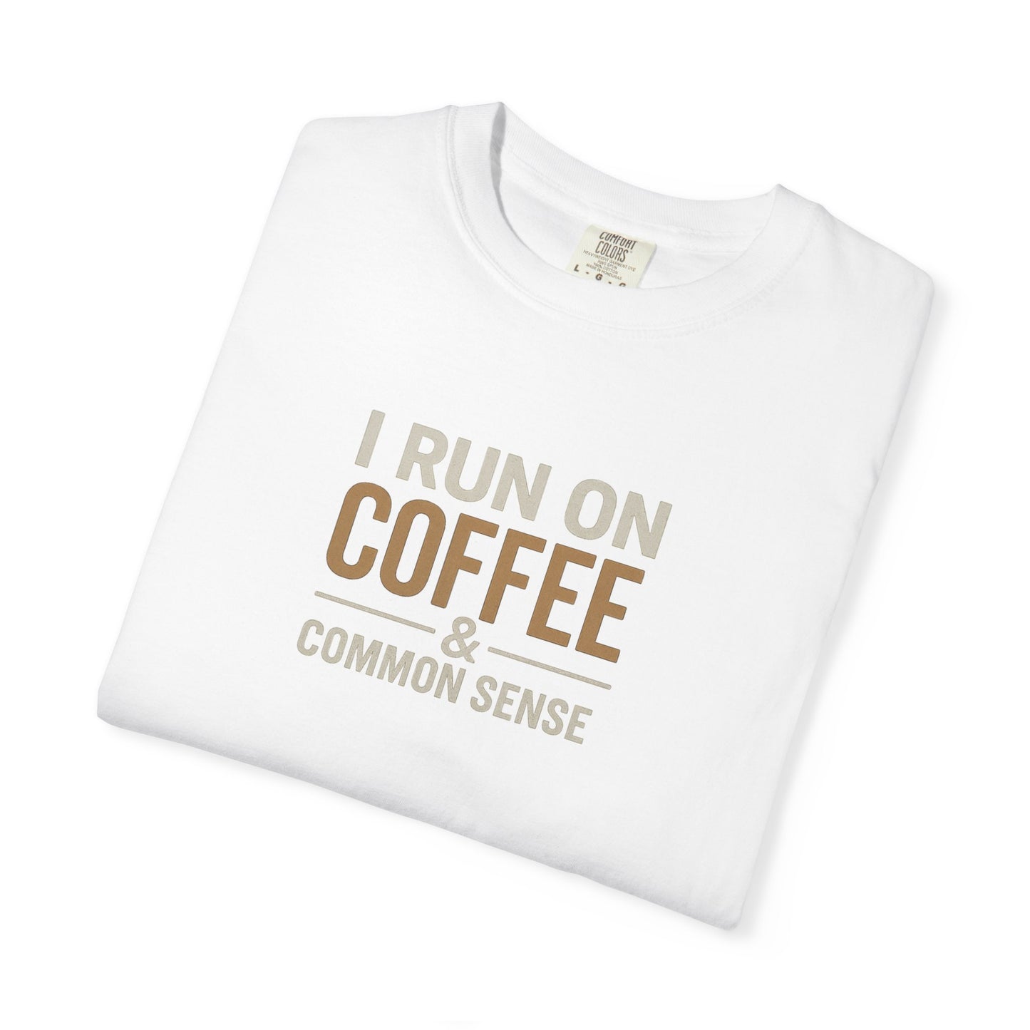 I RUN ON COFFEE & COMMON SENSE T-Shirt