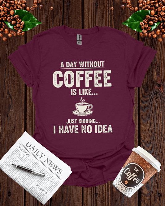 A DAY WITHOUT COFFEE IS LIKE T-Shirt