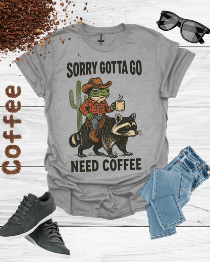 Sorry, Gotta Go, Need Coffee Shirt