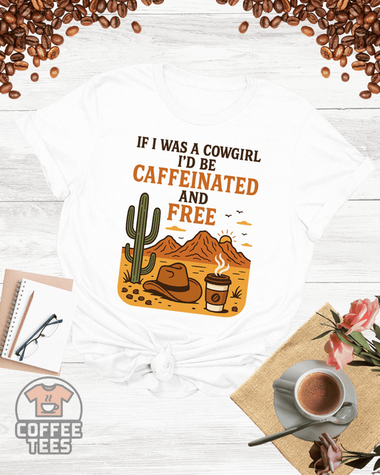 If I Was a Cowgirl, I'd Be Caffeinated and Free Shirt