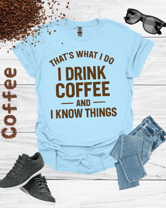 THAT'S WHAT I DO I DRINK COFFEE AND I KNOW THINGS T-Shirt