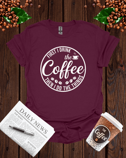First I Drink the Coffee Shirt