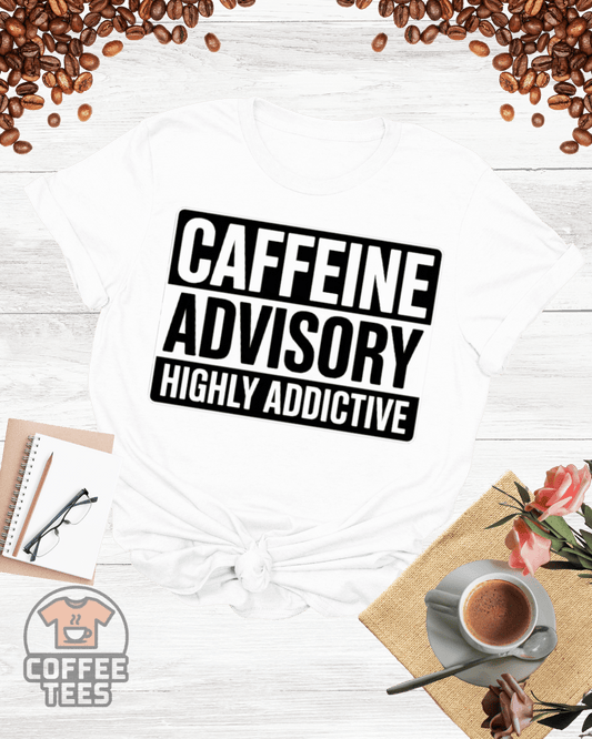 CAFFEINE ADVISORY HIGHLY ADDICTIVE T-Shirt