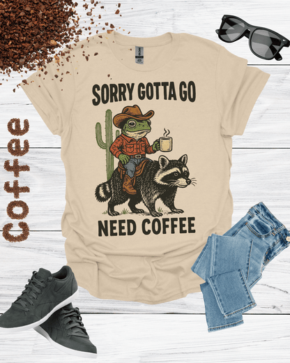 Sorry, Gotta Go, Need Coffee Shirt