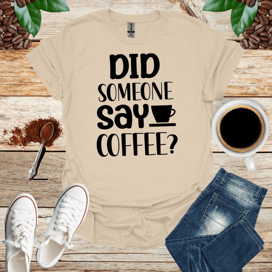 Did Someone Say Coffee Unisex T-Shirt