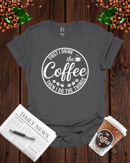 First I Drink the Coffee Shirt