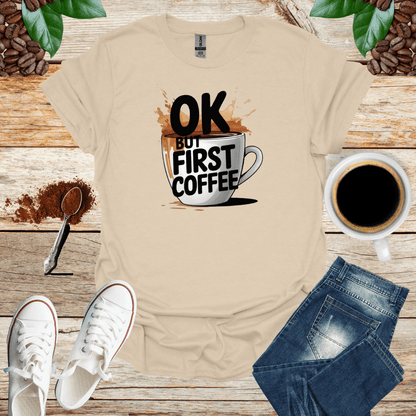 OK BUT FIRST COFFEE T-Shirt