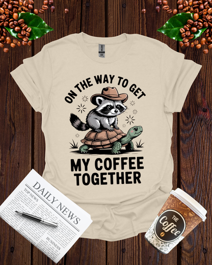 ON THE WAY TO GET MY COFFEE TOGETHER T-Shirt