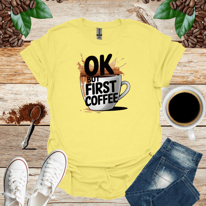 OK BUT FIRST COFFEE T-Shirt
