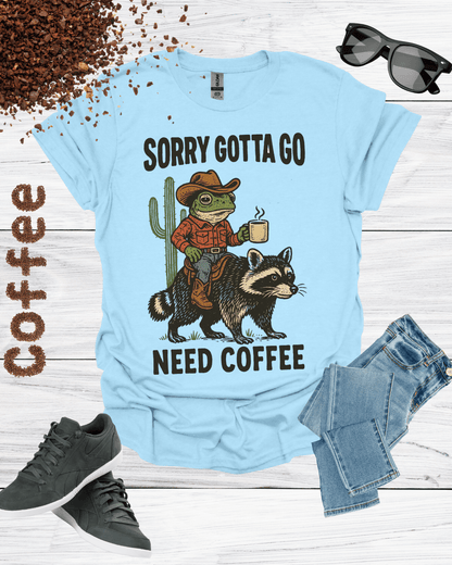 Sorry, Gotta Go, Need Coffee Shirt