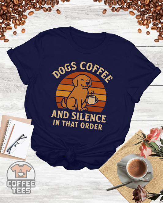 DOGS COFFEE AND SILENCE IN THAT ORDER T-Shirt