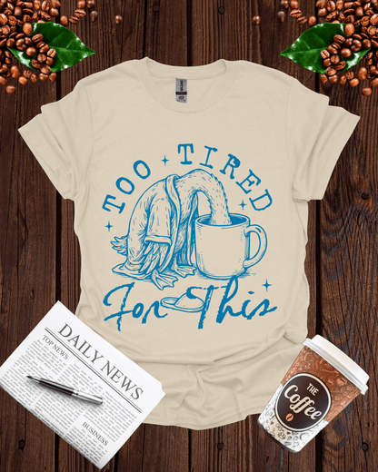 TOO TIRED FOR THIS T-Shirt