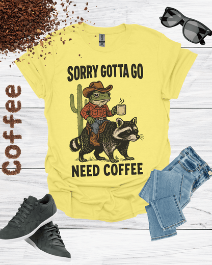 Sorry, Gotta Go, Need Coffee Shirt