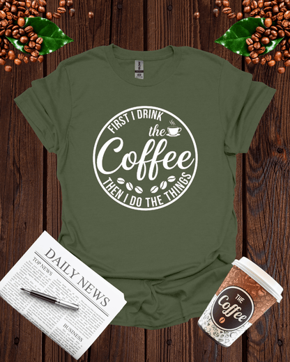 First I Drink the Coffee Shirt