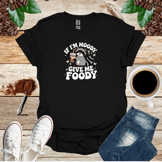 IF I'M MOODY GIVE ME FOODY