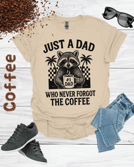 JUST A DAD WHO NEVER FORGET THE COFFEE T-Shirt