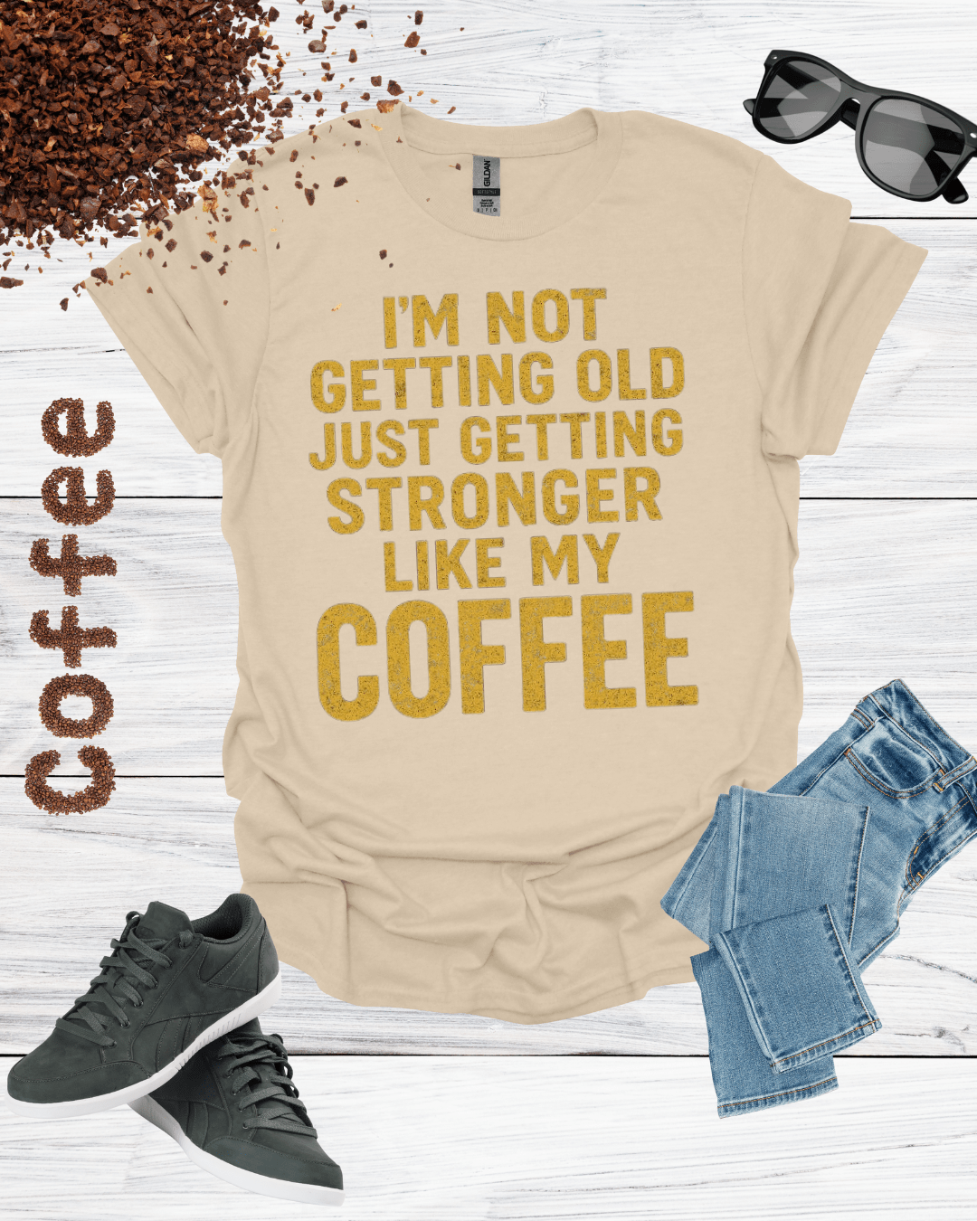 I'M NOT GETTING OLD JUST GETTING STRONGER LIKE MY COFFEE T-Shirt