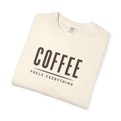COFFEE FUELS EVERYTHING  T-Shirt