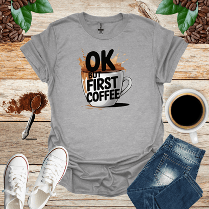 OK BUT FIRST COFFEE T-Shirt