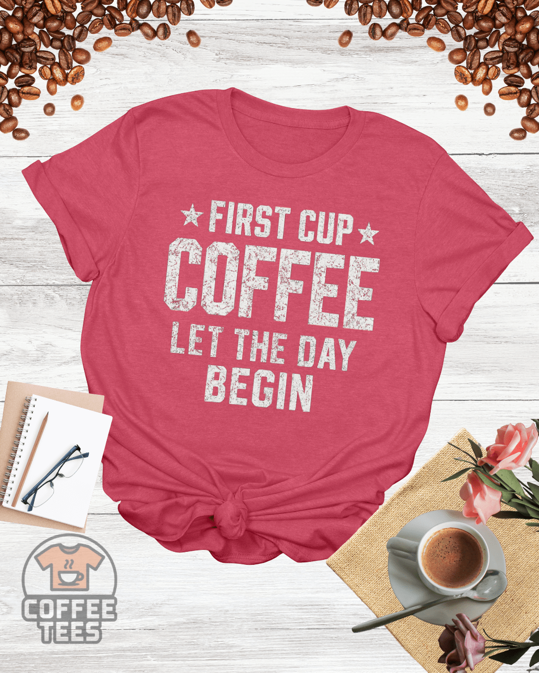 FIRST CUP COFFEE LET THE DAY BEGIN T-Shirt